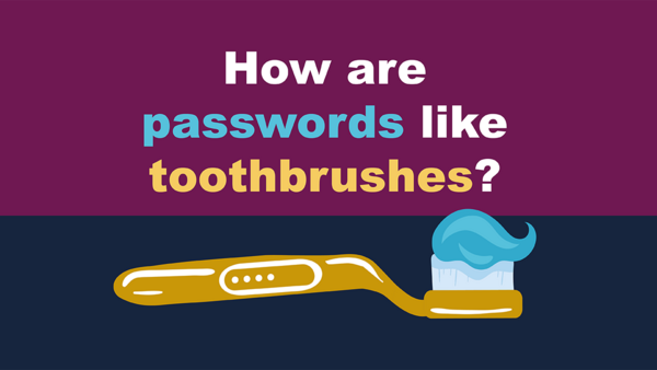 Passwords Are Like Toothbrushes